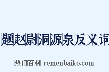题赵尉洞源泉反义词是什么意思的图片